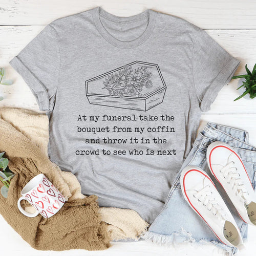 At My Funeral Take The Bouquet Off My Coffin Tee - WonderingCloth