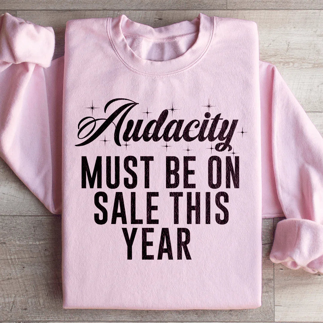 Audacity Must On Sale This Year Sweatshirt - WonderingCloth