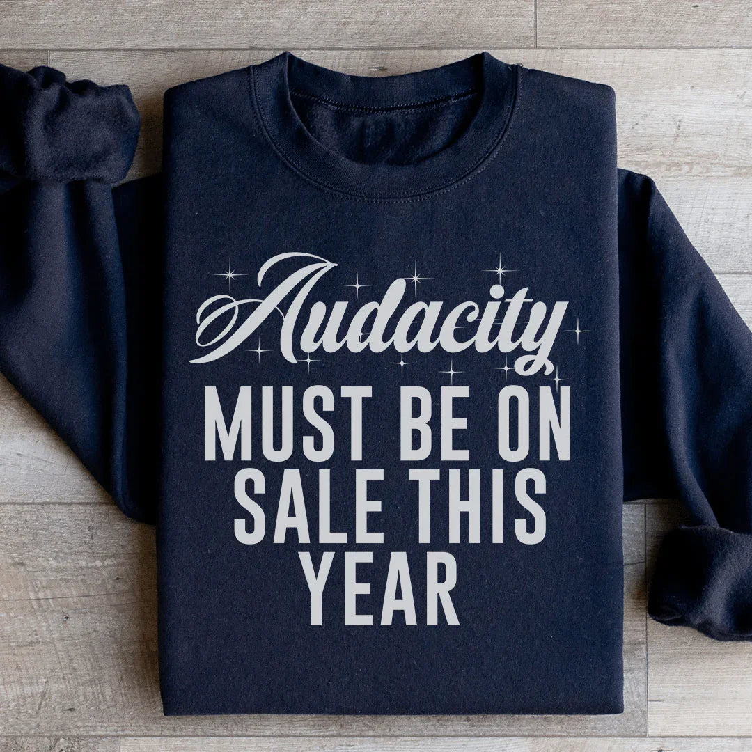Audacity Must On Sale This Year Sweatshirt - WonderingCloth