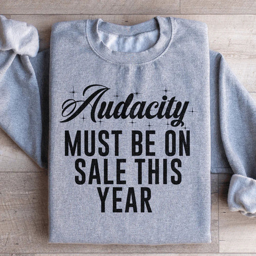 Audacity Must On Sale This Year Sweatshirt - WonderingCloth