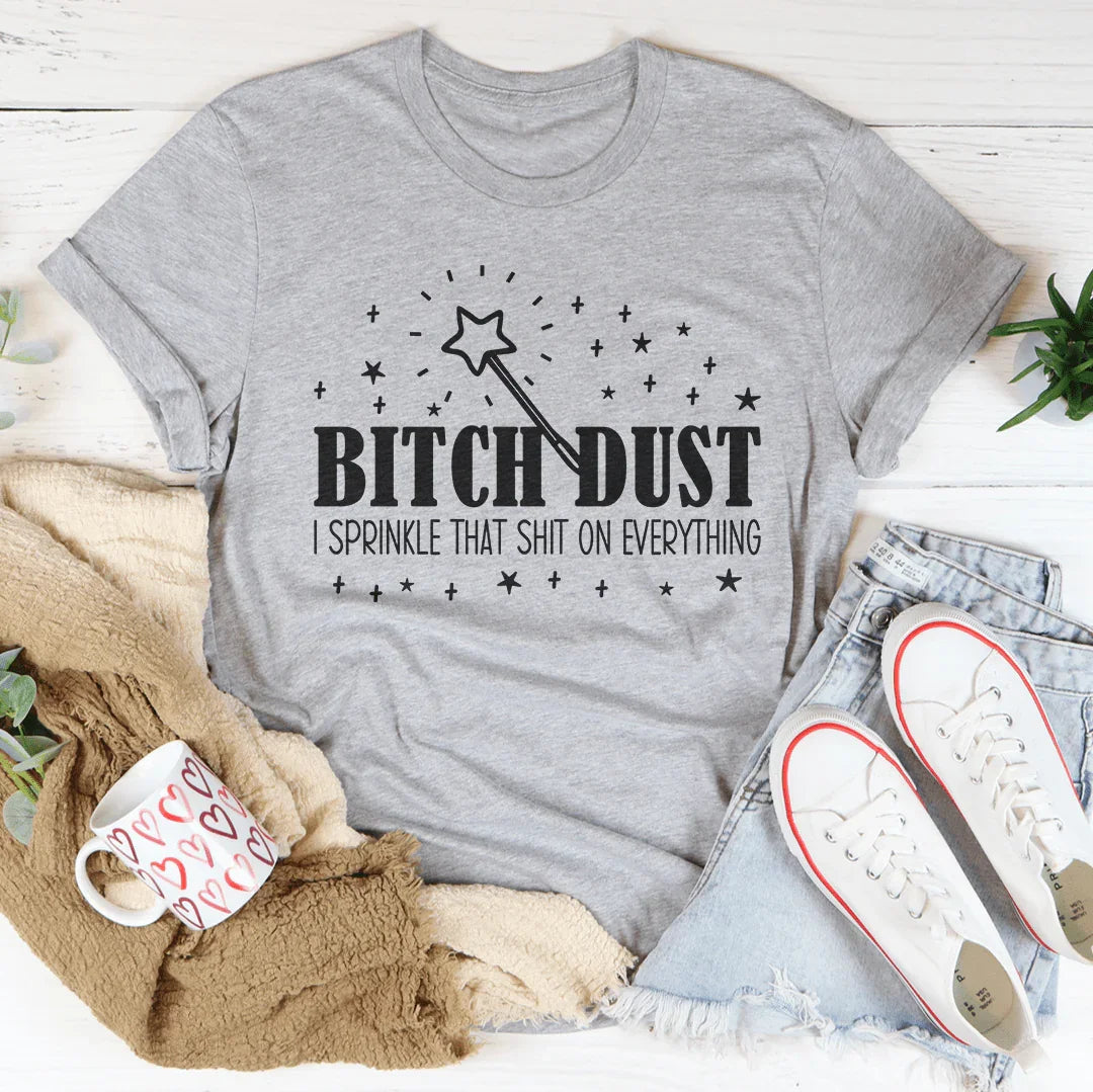 B-tch Dust I Sprinkle That S-it On Everything Tee - WonderingCloth