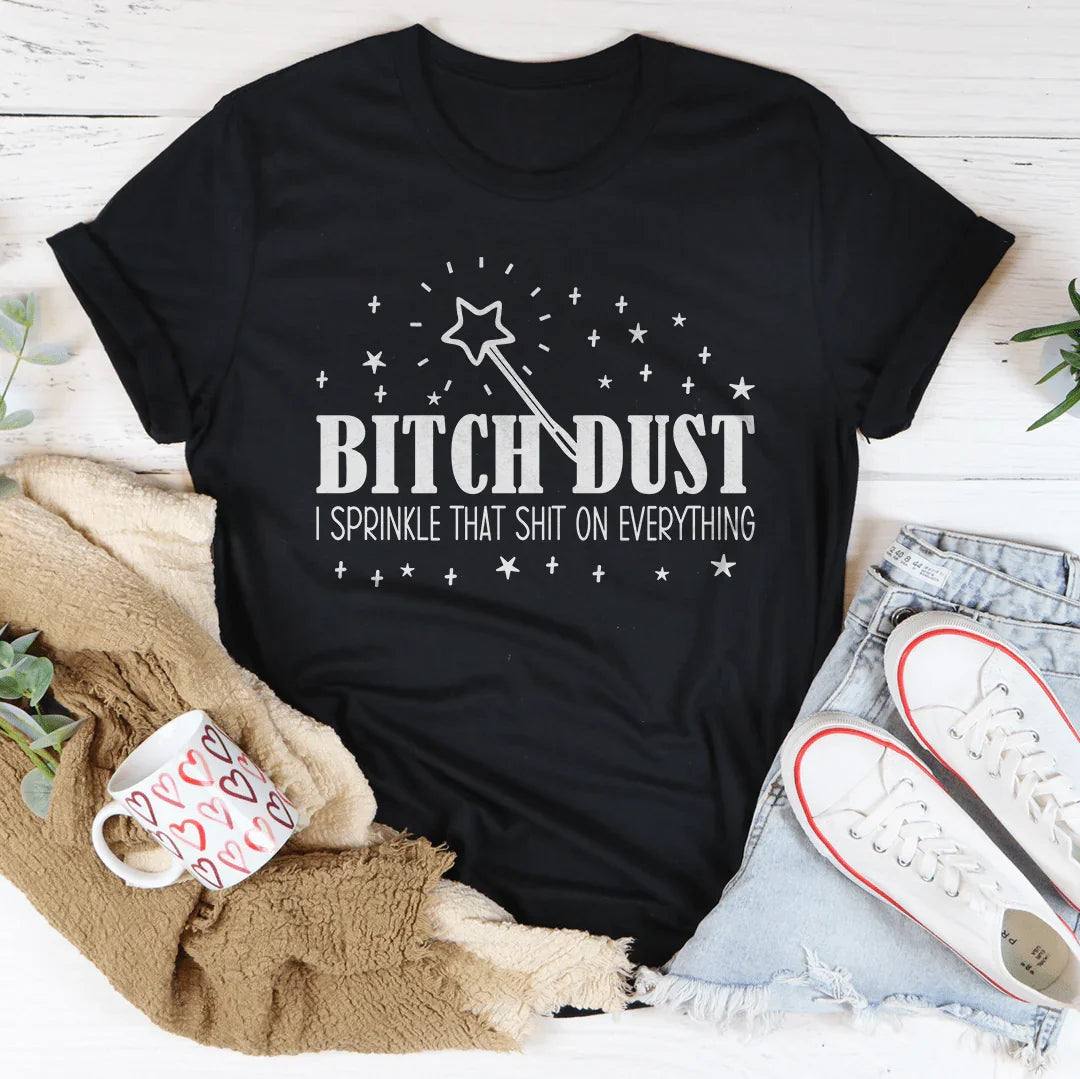 B-tch Dust I Sprinkle That S-it On Everything Tee - WonderingCloth