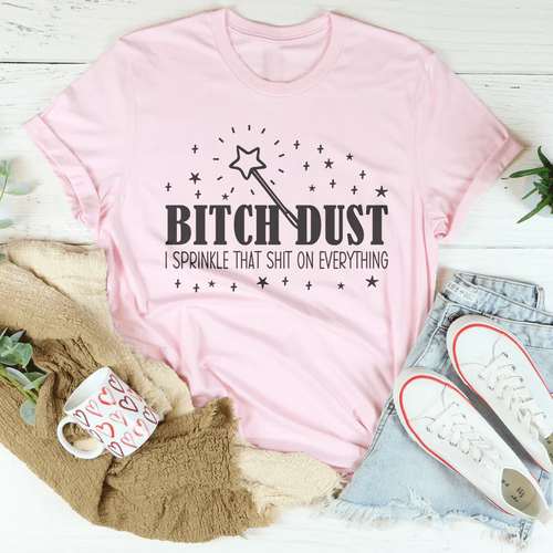 B-tch Dust I Sprinkle That S-it On Everything Tee - WonderingCloth