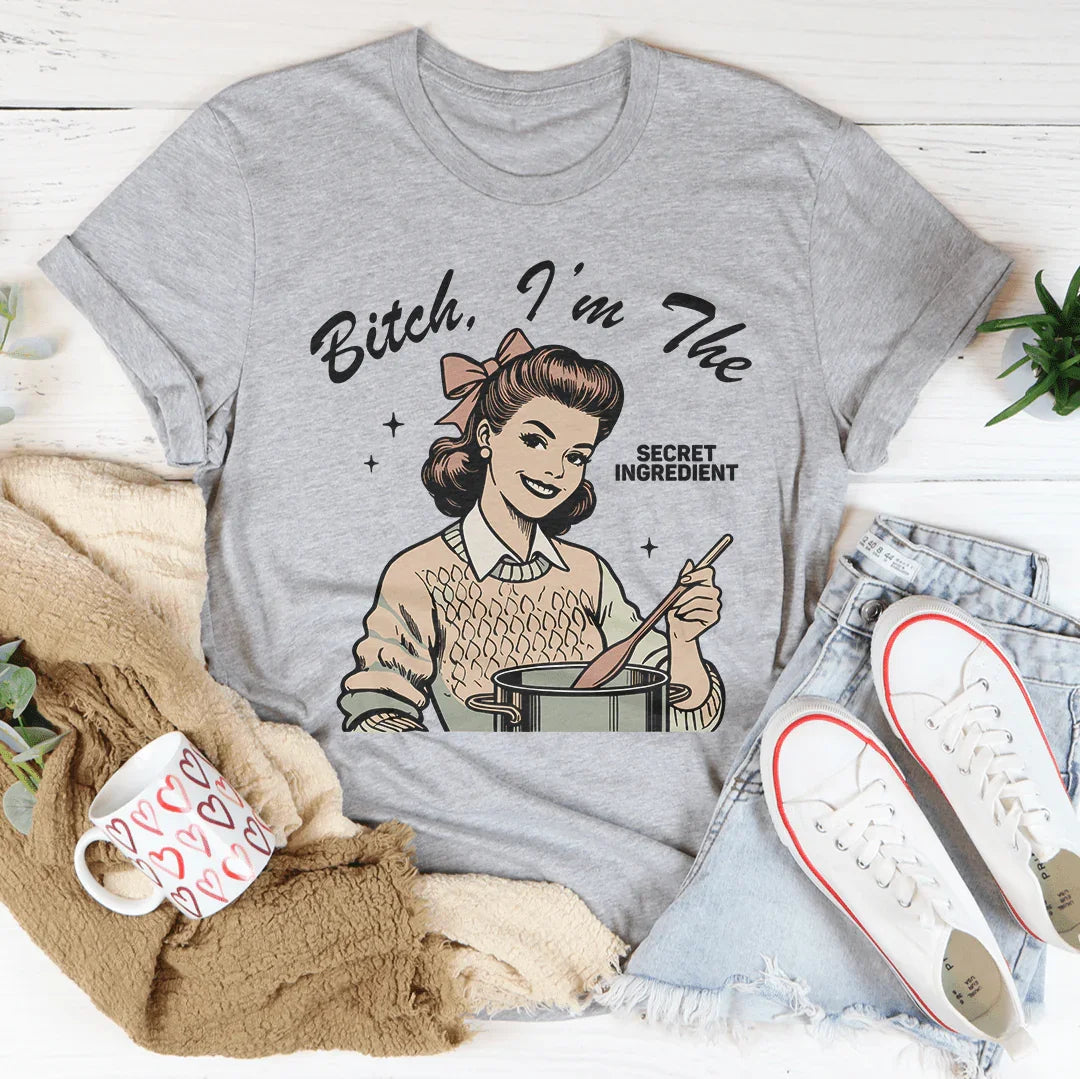 B-tch I’m The Secret Ingredient Tee - WonderingCloth