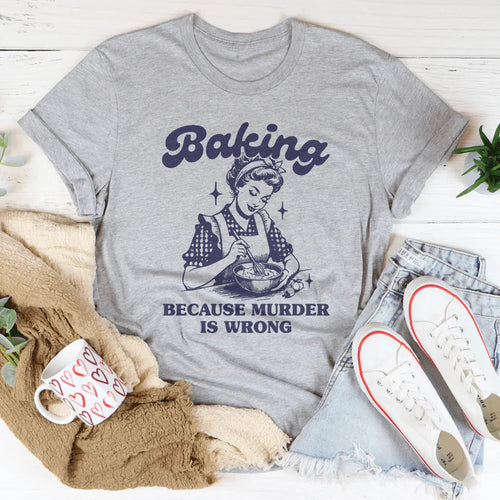 Baking Because Murder Is Wrong Tee - WonderingCloth
