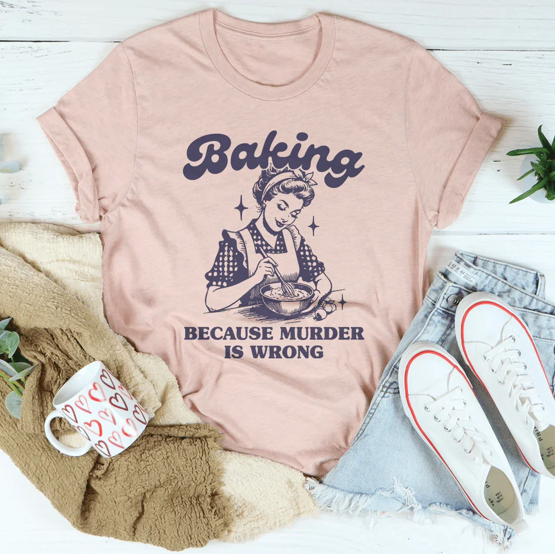 Baking Because Murder Is Wrong Tee - WonderingCloth