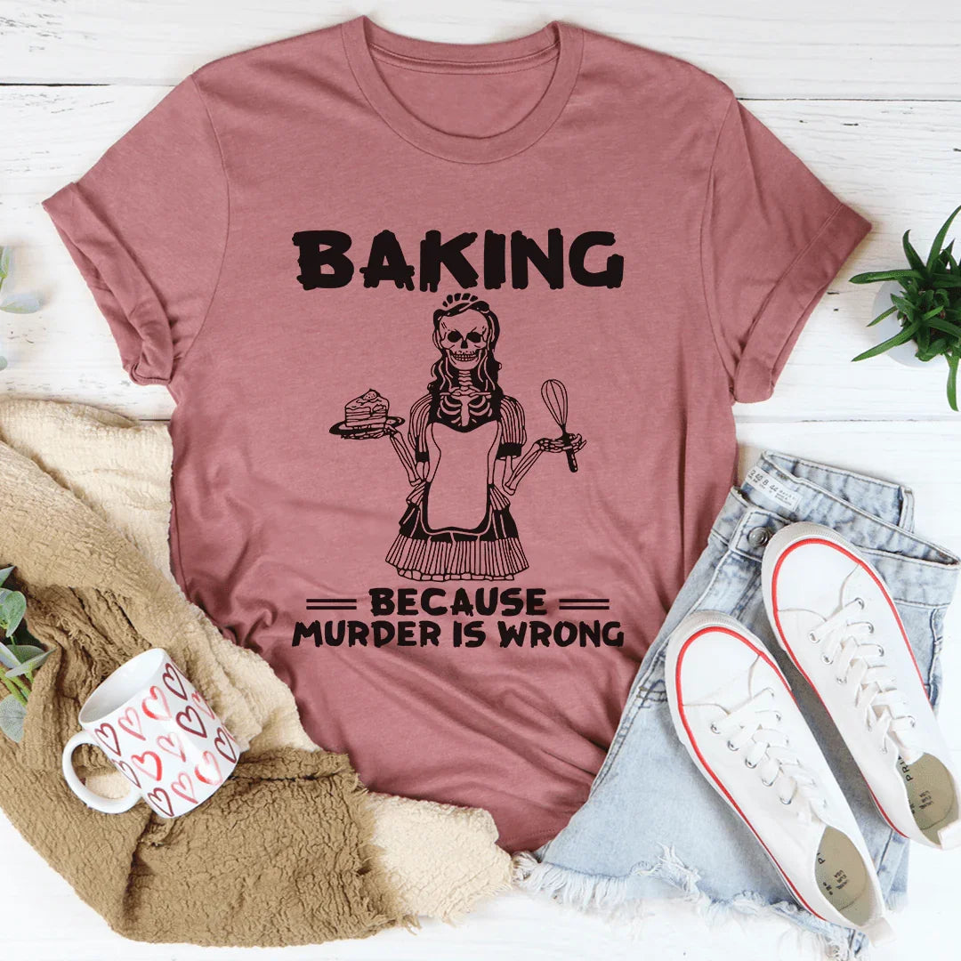 Baking Because Murder Is Wrong Tee - WonderingCloth
