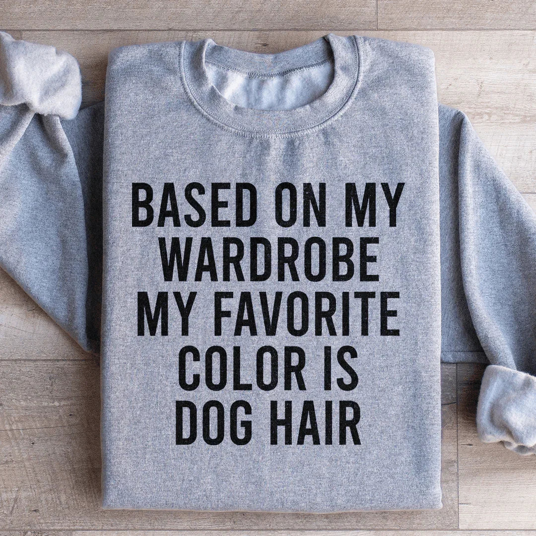 Based On My Wardrobe My Favorite Color Is Dog Hair Sweatshirt - WonderingCloth