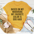 Based On My Wardrobe My Favorite Color Is Dog Hair Tee - WonderingCloth