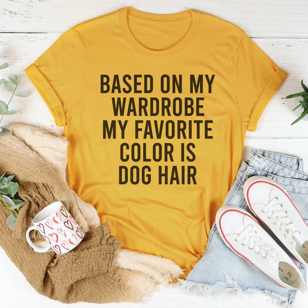 Based On My Wardrobe My Favorite Color Is Dog Hair Tee - WonderingCloth