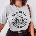 Be A Betty Not A Bully Tee - WonderingCloth