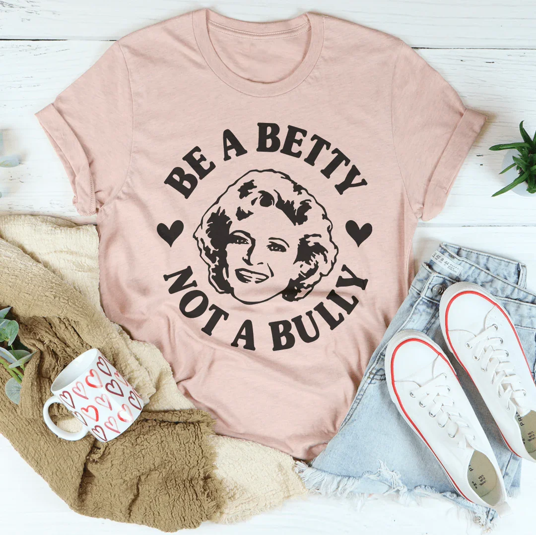 Be A Betty Not A Bully Tee - WonderingCloth