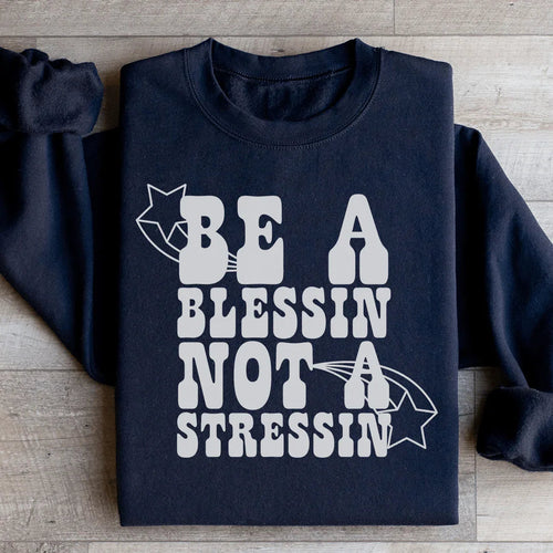 Be A Blessin Not A Stressin Sweatshirt - WonderingCloth