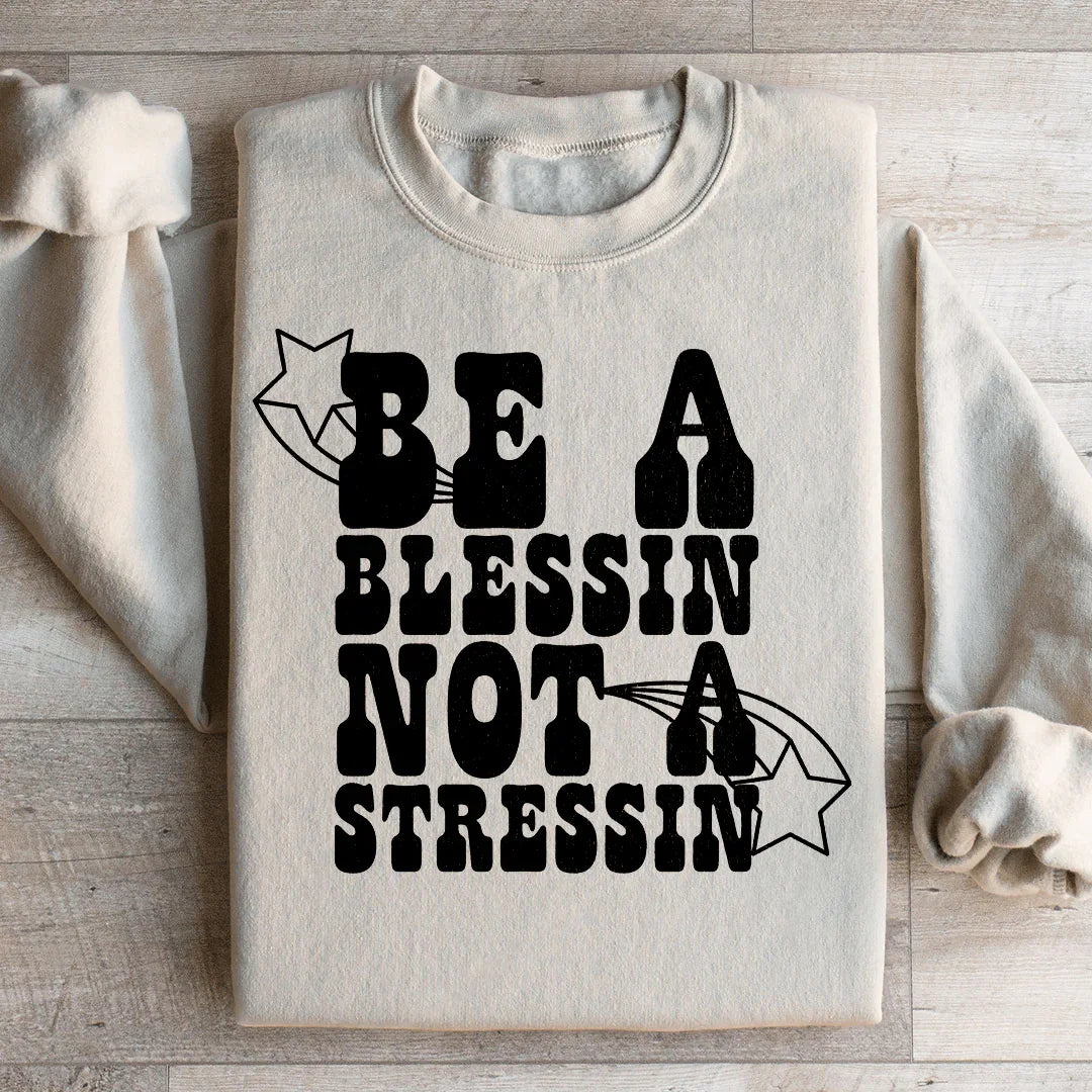 Be A Blessin Not A Stressin Sweatshirt - WonderingCloth