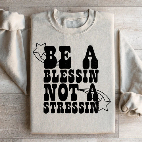 Be A Blessin Not A Stressin Sweatshirt - WonderingCloth