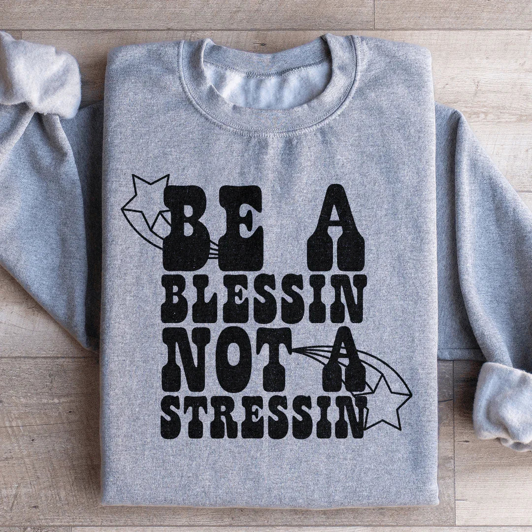 Be A Blessin Not A Stressin Sweatshirt - WonderingCloth
