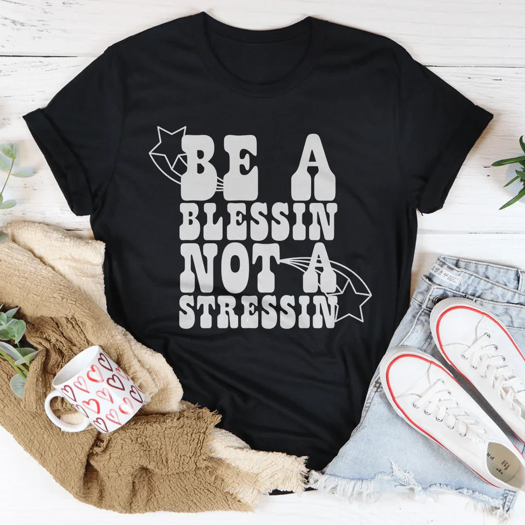 Be A Blessin' Not A Stressin Tee - WonderingCloth