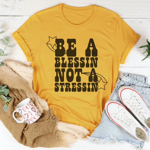 Be A Blessin' Not A Stressin Tee - WonderingCloth