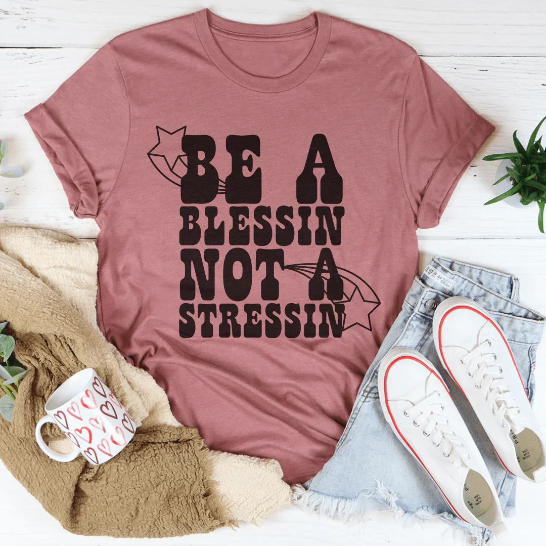 Be A Blessin' Not A Stressin Tee - WonderingCloth