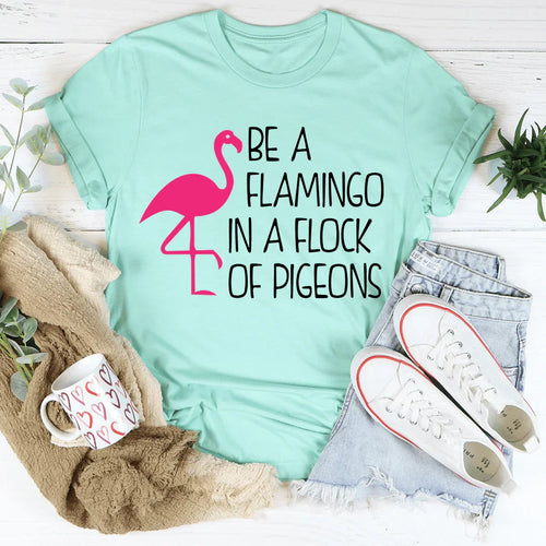 Be A Flamingo In A Flock Of Pigeons Tee - WonderingCloth