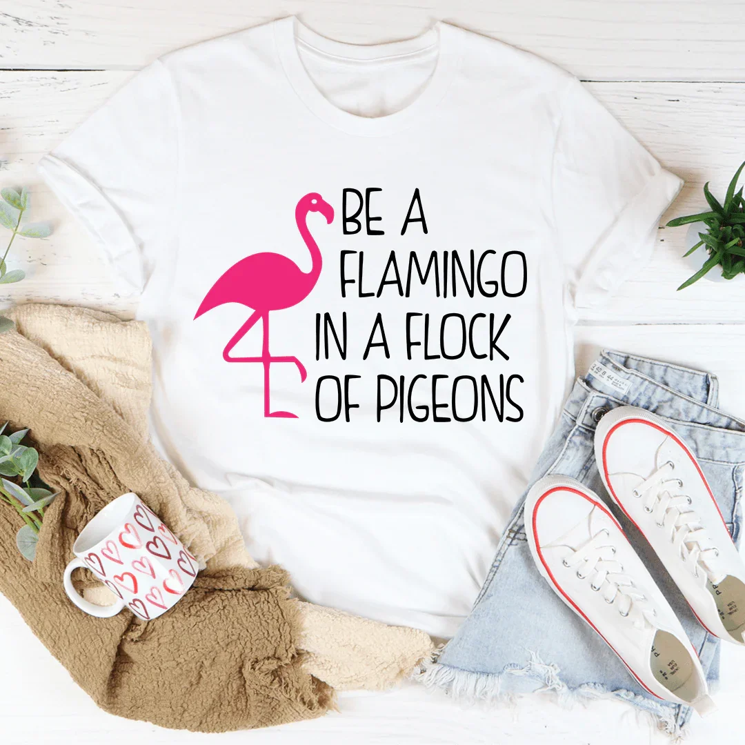 Be A Flamingo In A Flock Of Pigeons Tee - WonderingCloth