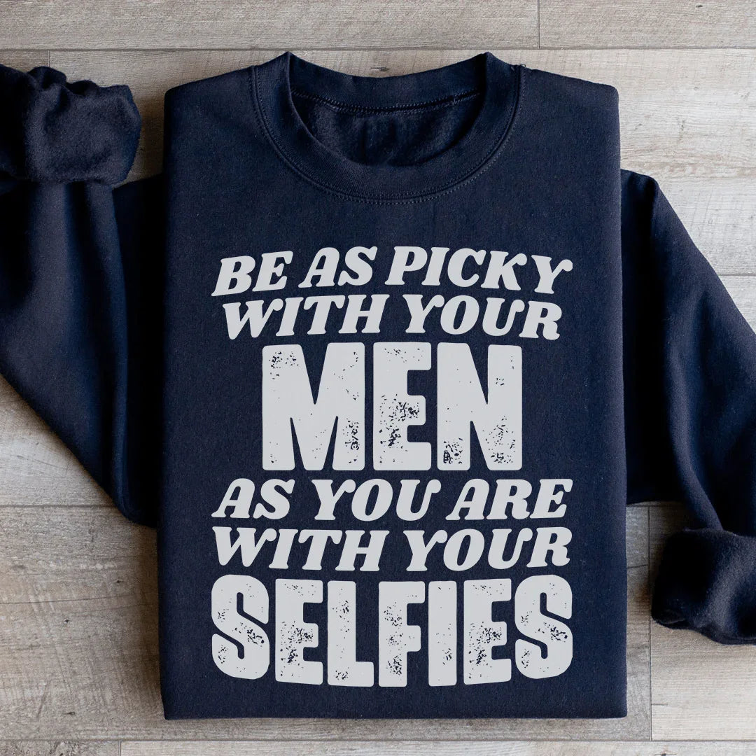 Be As Picky With Your Men As You Are With Your Selfies Sweatshirt - WonderingCloth