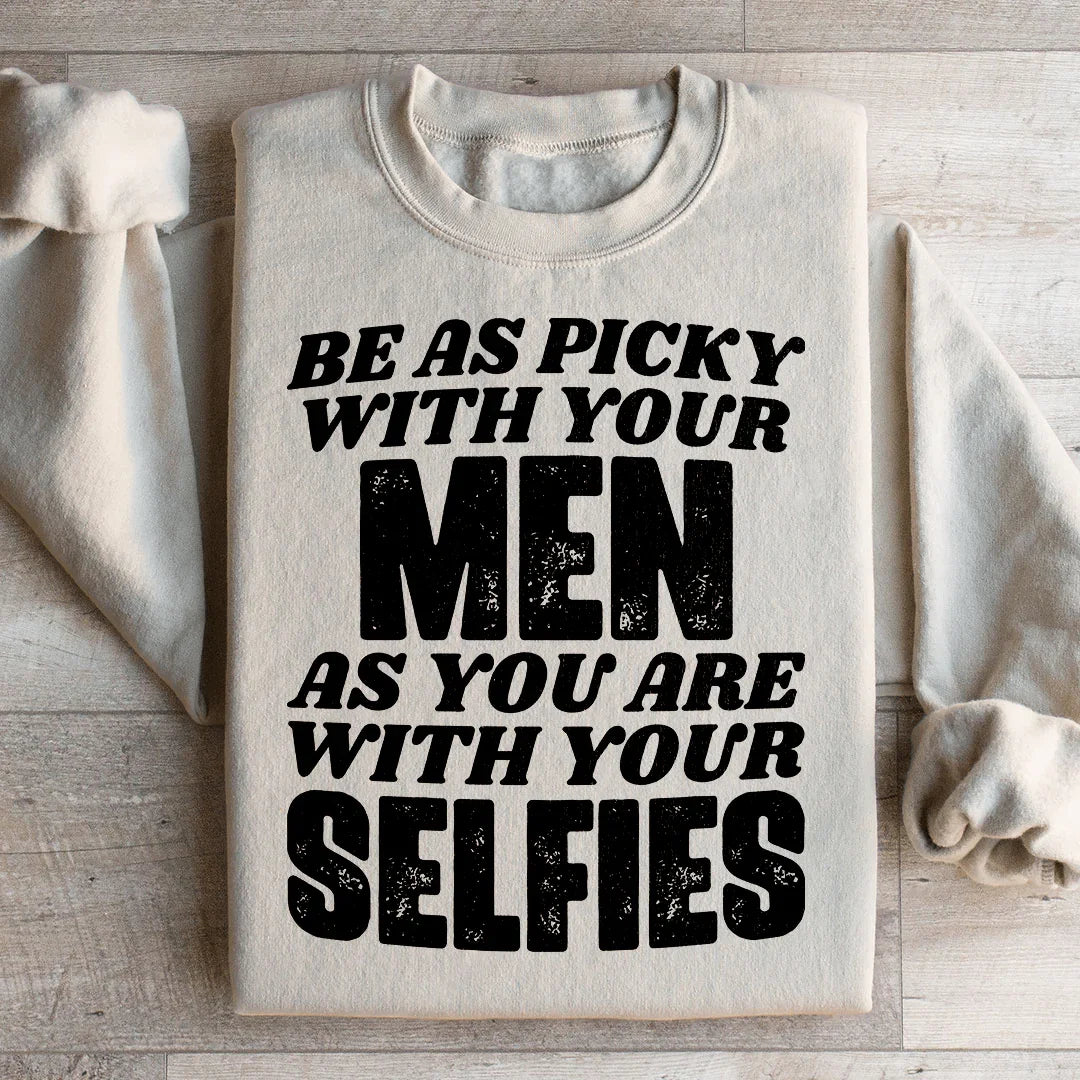Be As Picky With Your Men As You Are With Your Selfies Sweatshirt - WonderingCloth