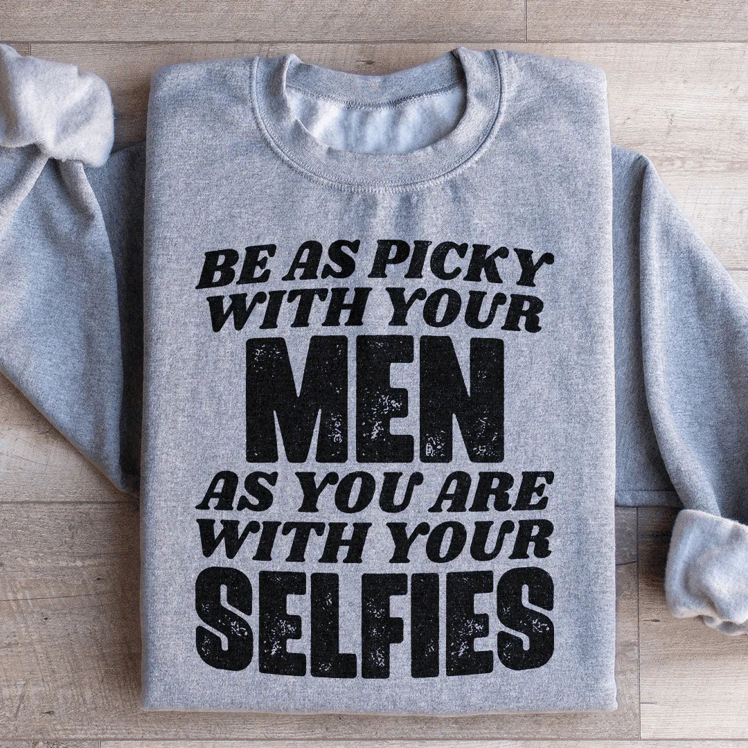 Be As Picky With Your Men As You Are With Your Selfies Sweatshirt - WonderingCloth