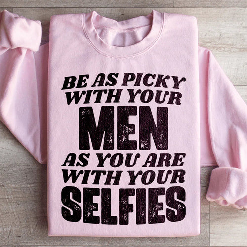 Be As Picky With Your Men As You Are With Your Selfies Sweatshirt - WonderingCloth