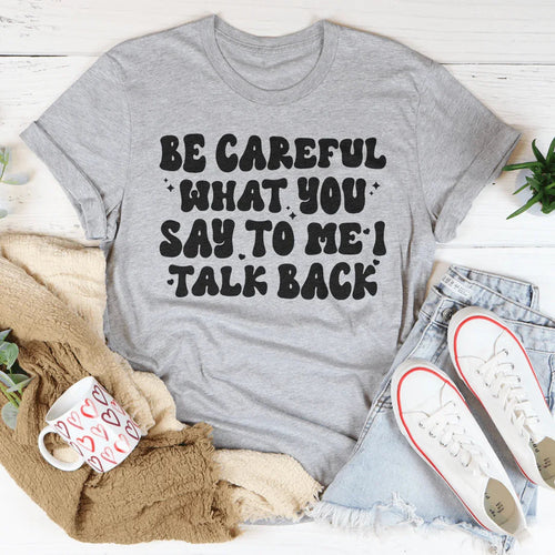 Be Careful What You Say To Me I Talk Back Tee - WonderingCloth