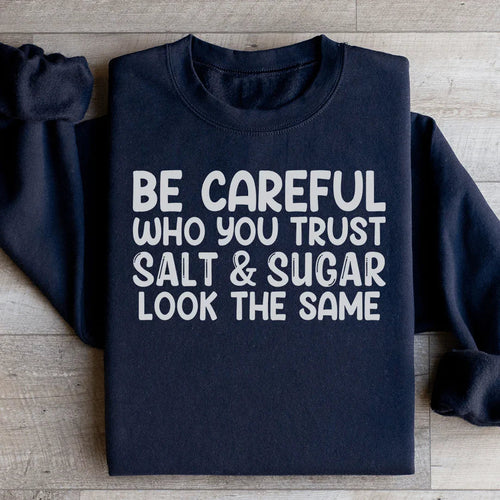 Be Careful Who You Trust Salt & Sugar Look The Same Sweatshirt - WonderingCloth