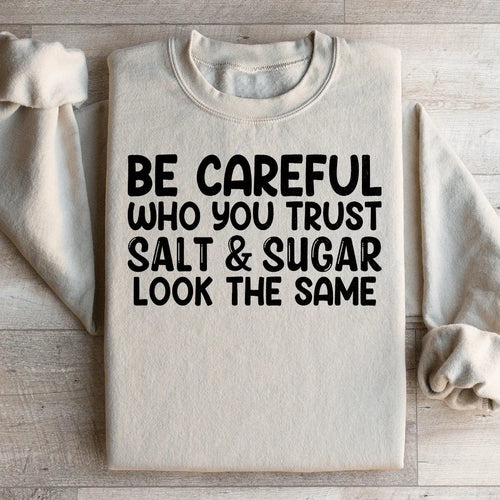 Be Careful Who You Trust Salt & Sugar Look The Same Sweatshirt - WonderingCloth
