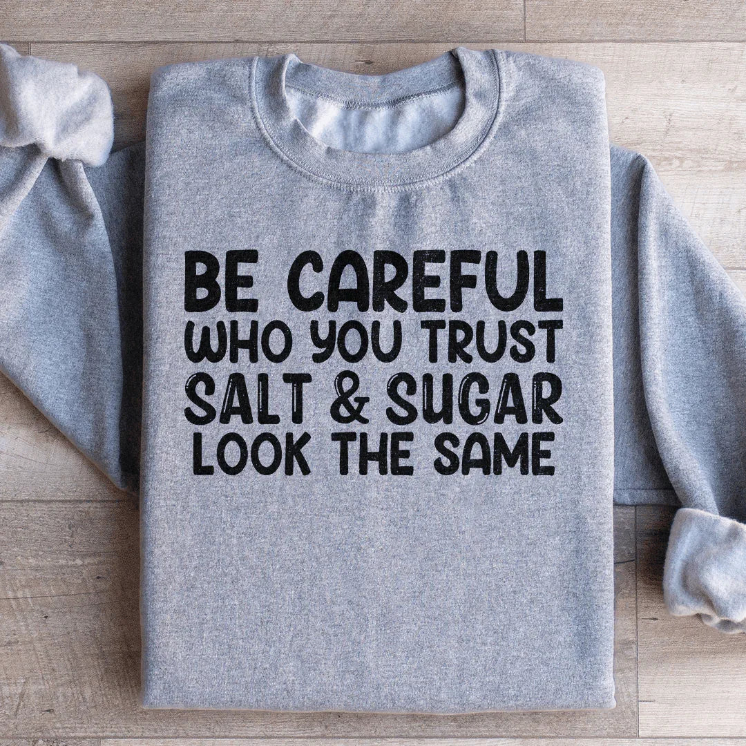 Be Careful Who You Trust Salt & Sugar Look The Same Sweatshirt - WonderingCloth