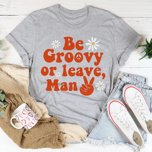 Be Groovy Or Leave Man Tee - WonderingCloth
