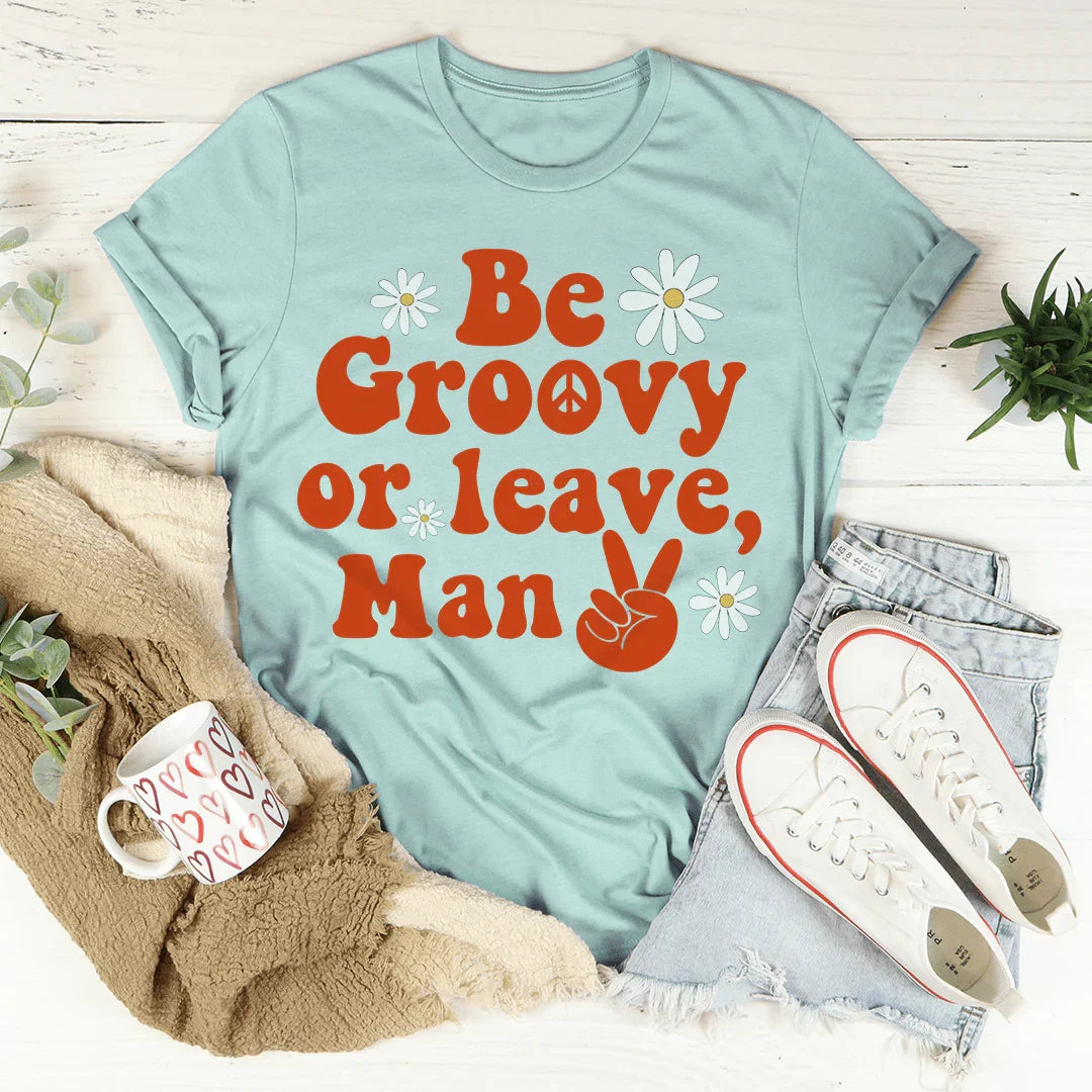Be Groovy Or Leave Man Tee - WonderingCloth