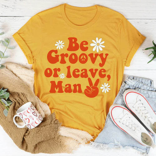 Be Groovy Or Leave Man Tee - WonderingCloth