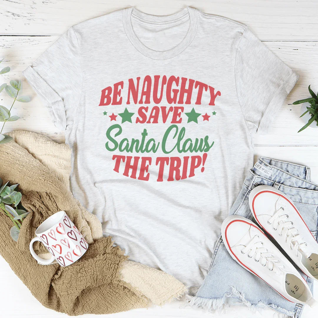 BE Naughty Save Santa Clause The Trip Tee - WonderingCloth