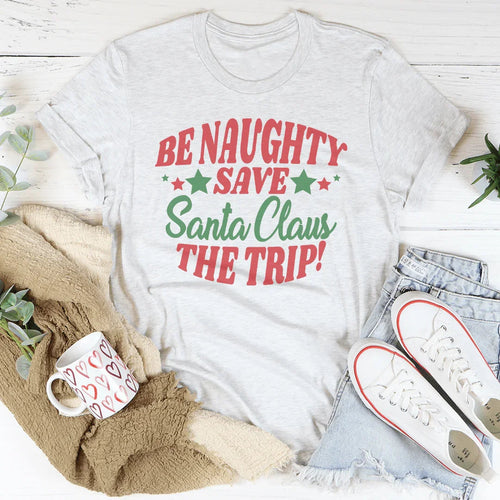 BE Naughty Save Santa Clause The Trip Tee - WonderingCloth