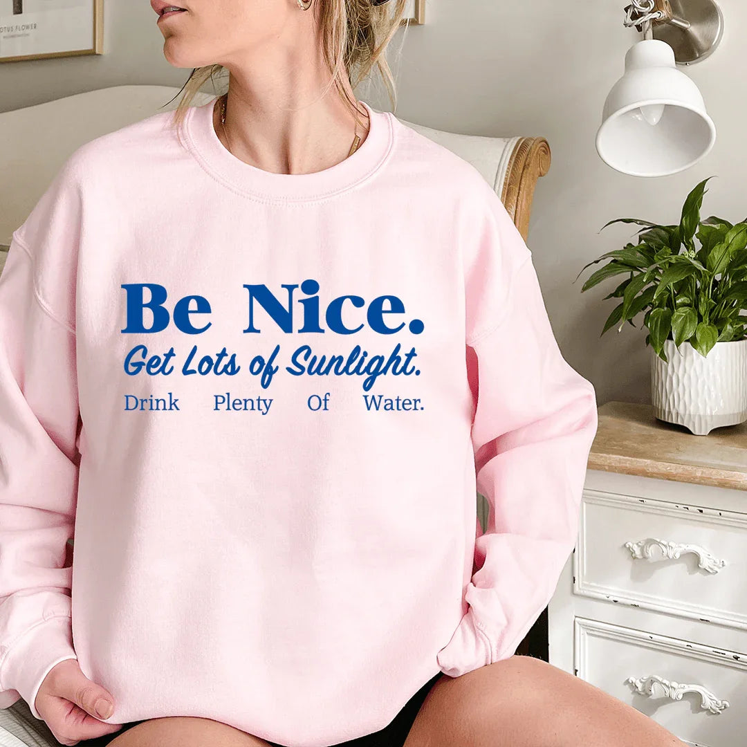 Be Nice Get Lots Of Sunlight Drink Plenty Of Water Sweatshirt - WonderingCloth