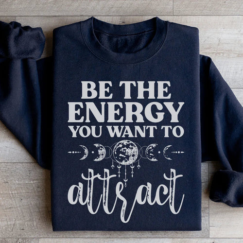 Be The Energy You Want To Attract Sweatshirt - WonderingCloth