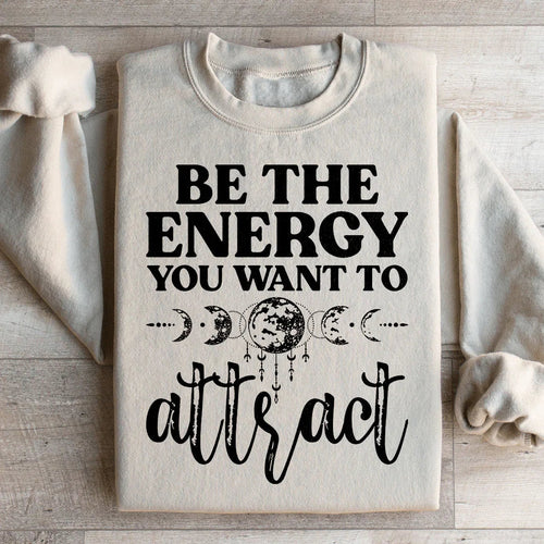 Be The Energy You Want To Attract Sweatshirt - WonderingCloth