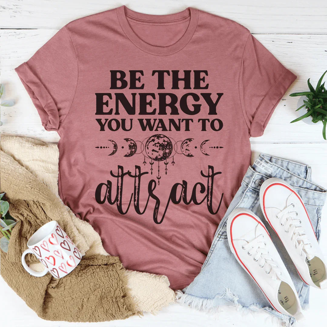 Be The Energy You Want To Attract Tee - WonderingCloth