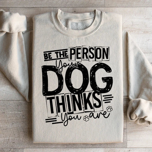 Be The Person Your Dog Thinks You Are Sweatshirt - WonderingCloth