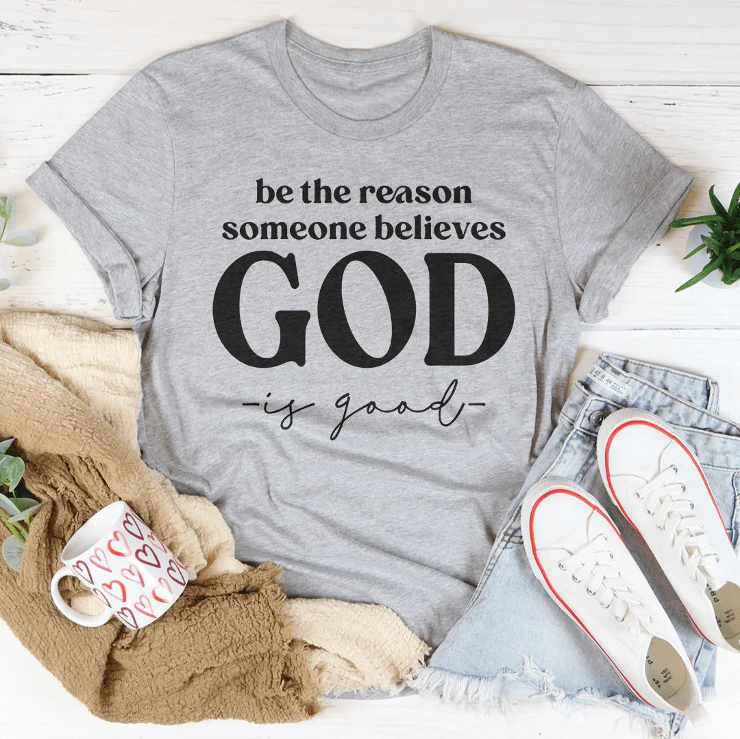 Be The Reason Someone Believes God Is Good Tee - WonderingCloth