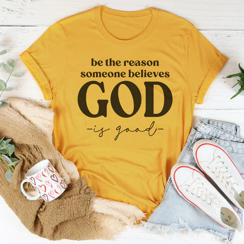 Be The Reason Someone Believes God Is Good Tee - WonderingCloth