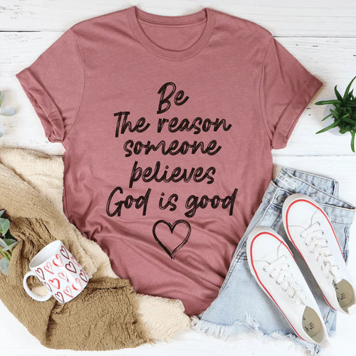 Be The Reason Someone Believes God Is Good Tee - WonderingCloth