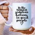 Be The Reason Someone Believes In Good People Ceramic Mug 15 oz - WonderingCloth