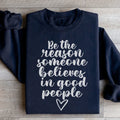 Be The Reason Someone Believes In Good People Sweatshirt - WonderingCloth