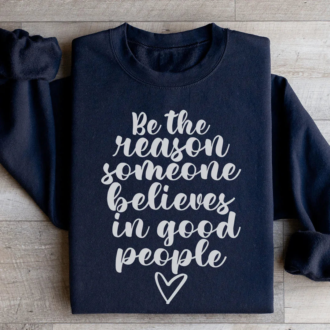 Be The Reason Someone Believes In Good People Sweatshirt - WonderingCloth