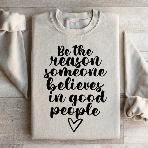 Be The Reason Someone Believes In Good People Sweatshirt - WonderingCloth